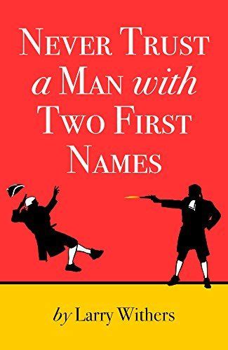 Never Trust A Man With Two First Names By Larry Withers Goodreads
