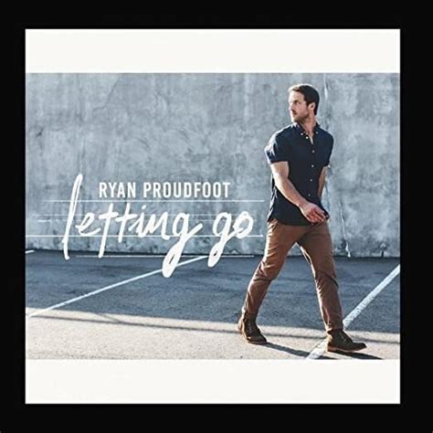 ryan proudfoot letting go lyrics genius lyrics