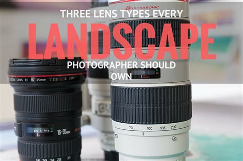 3 Camera Lens Types Every Landscape Photographer Should Own Wide