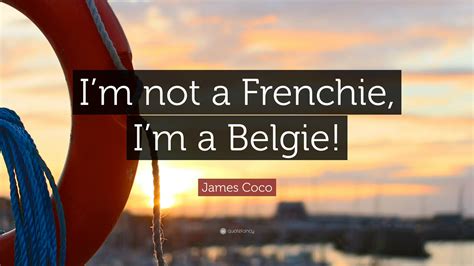 James Coco Quote “i’m Not A Frenchie I’m A Belgie ”