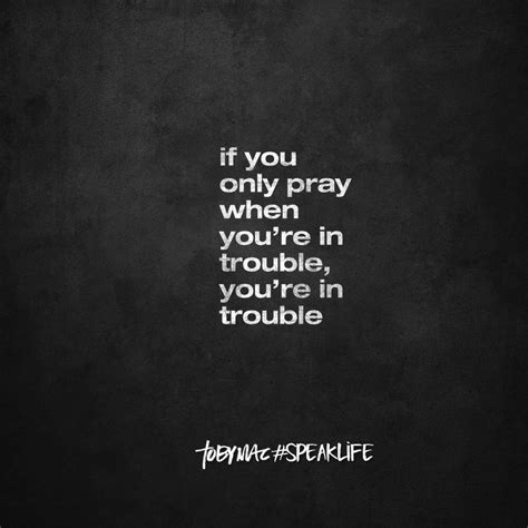 If You Only Pray When Youre In Trouble Youre In Trouble Christ