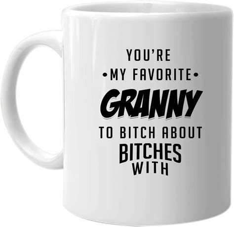 Youre My Favorite Granny To Bitch About Bitches With