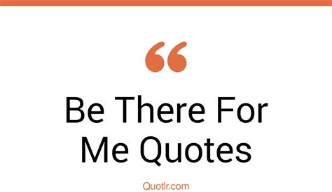 35 Promising Be There For Me Quotes That Will Unlock Your True Potential