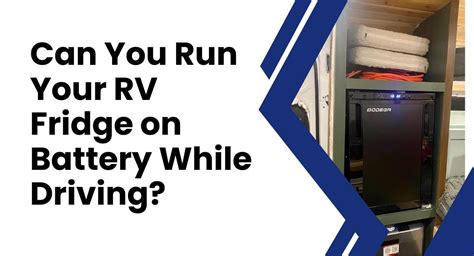 Can You Run Your Rv Fridge On Battery While Driving