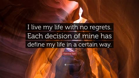Katrina Kaif Quote I Live My Life With No Regrets Each Decision Of