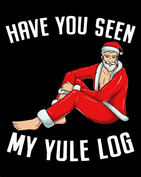 Have You Seen My Yule Log Sexy Santa Naughty Christmas Digital Art By Jane Arthur