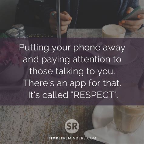Putting your phone away and paying attention to those talking to you