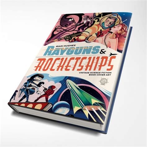 Rayguns And Rocketships Rian Hughes Collection Of Pulp Sci Fi Covers Is Ready For Liftoff