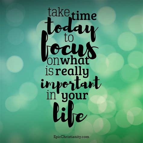 Take Time Today To Focus On What Is Really Important In Your Life