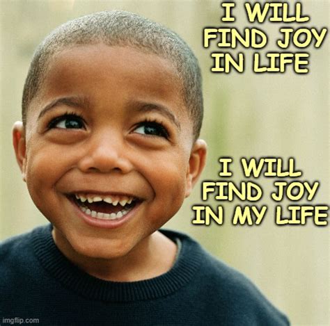Finding Joy In Life Imgflip
