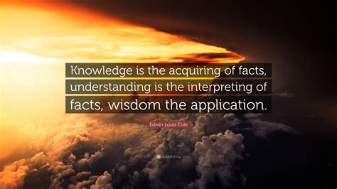 Edwin Louis Cole Quote “knowledge Is The Acquiring Of Facts