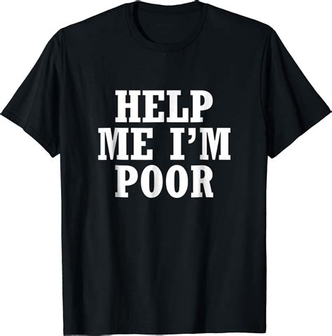 Help Me Im Poor Funny T Shirts Clothing