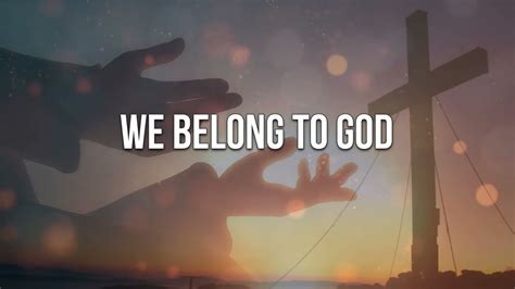 We Belong To God Youtube