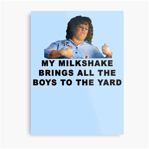 My Milkshake Brings All The Boys To The Yard Metal Prints | Redbubble