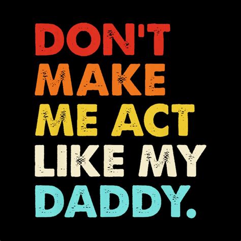 Dont Make Me Act Like My Daddy Dont Make Me Act Like My Daddy Mug