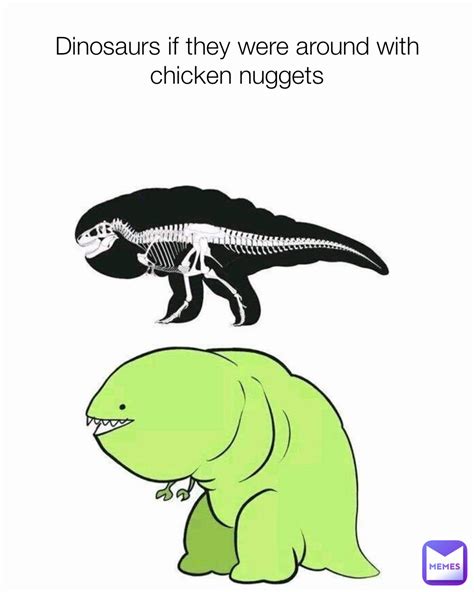 Dinosaurs If They Were Around With Chicken Nuggets Potatoman324 Memes