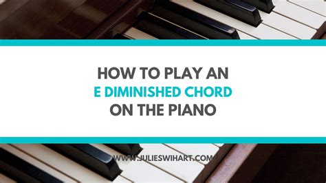 How To Play An E Diminished Chord On The Piano Julie Swihart