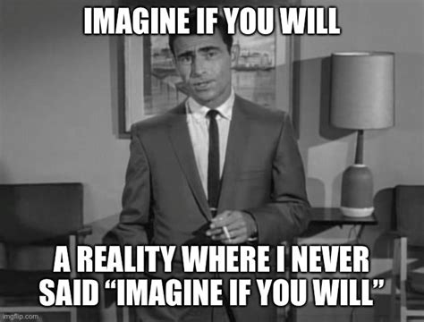 Rod Serling Imagine If You Will Imgflip