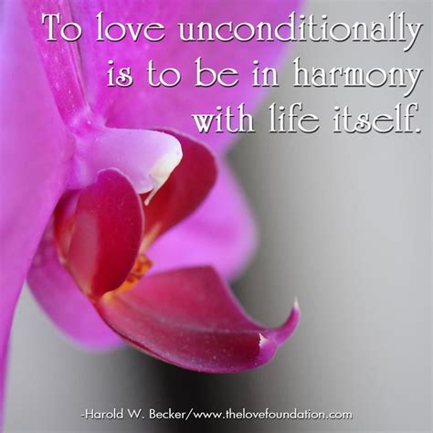 To Love Unconditionally Is To Be In Harmony With Life Itself Harold W