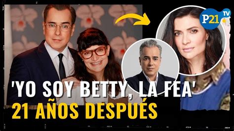 Yo Soy Betty La Fea AsÍ Lucen Los Actores 21 Años Después De Su Estreno Youtube