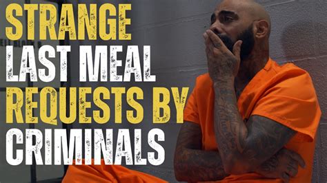 Unique Last Meal Requests By Criminals Weird Last Wishes By Criminals