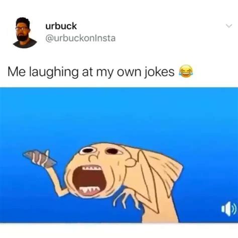 Me Laughing At My Own Jokes ¿