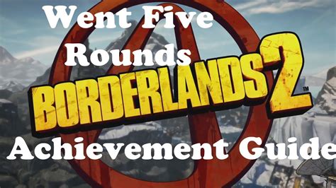 For circles of slaughter, the slaughter shaft arena is the most reliable way to get xp due to the sheer. Borderlands 2 - Went Five Rounds Achievement Guide - YouTube