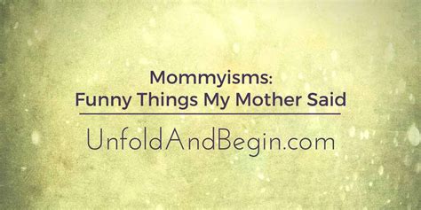 Mommyisms Funny Things My Mother Said Unfold And Begin