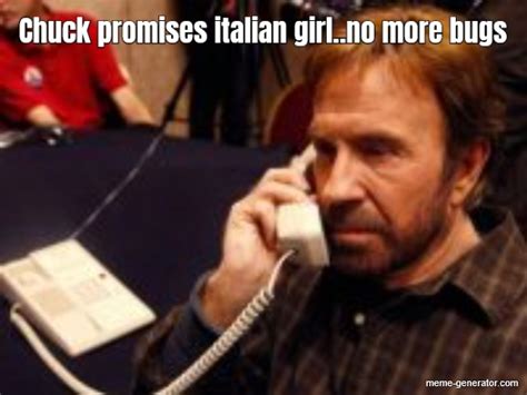 Chuck Promises Italian Girlno More Bugs Meme Generator