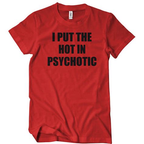 I Put The Hot In Psychotic T Shirt Textual Tees 6401024x1024v1575139417