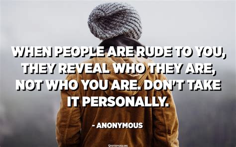 When People Are Rude To You They Reveal Who They Are Not Who You Are