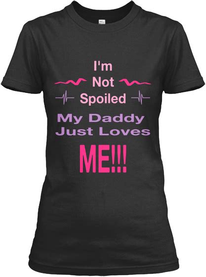 Im Not Spoiled Daddy Loves Me Im Not Spoiled My Daddy Just Lives Me Products From