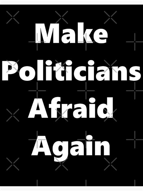 Make Politicians Afraid Again Poster By Royalejandro1 Redbubble
