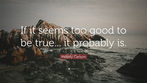 Melody Carlson Quote If It Seems Too Good To Be True It Probably Is