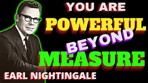 Earl Nightingale You Are Powerful Beyond Measure Youtube