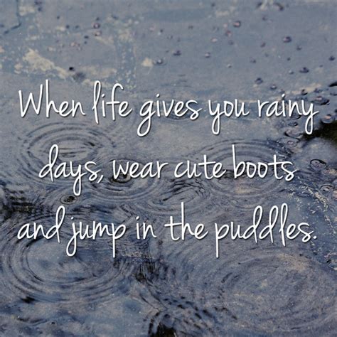 When Life Gives You Rainy Days Wear Cute Boots And Jump In The Puddles