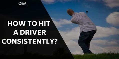 How To Hit A Driver Consistently The Ultimate Goal