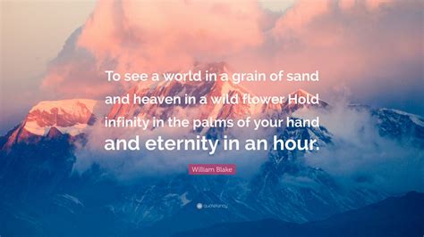 I never make the same mistake twice. William Blake Quote: "To see a world in a grain of sand and heaven in a wild flower Hold ...