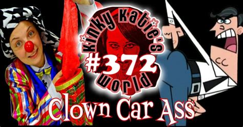 kinky katie s world 372 clown car ass kinky katie radio