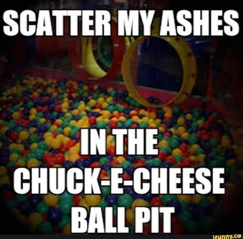 Scatter My Ashes Xx In The Chuck E Cheese Ball Pit