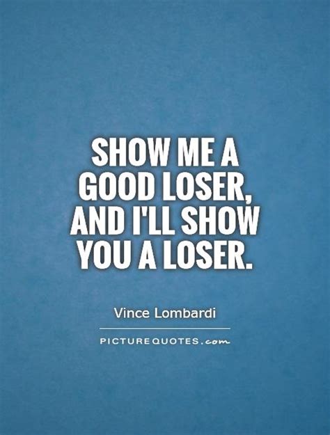 Show Me A Good Loser And Ill Show You A Loser Picture Quotes