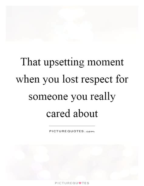 That Upsetting Moment When You Lost Respect For Someone You