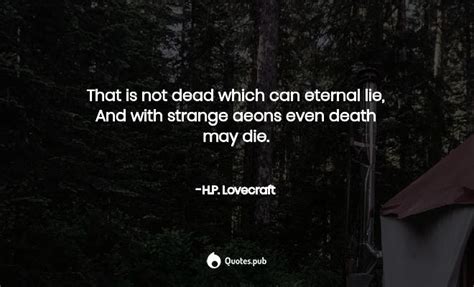 00:19:47 and with strange aeons, even the death can die. That is not dead which can eternal li... - H.P. Lovecraft - Quotes.Pub
