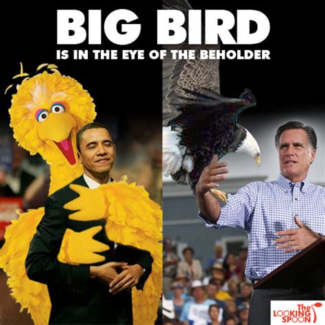 big bird is in the eye of the beholder fired big bird mitt romney hates big bird know your