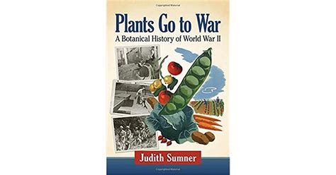 Plants Go To War A Botanical History Of World War Ii By Judith Sumner