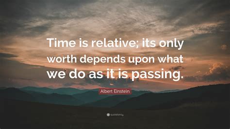Albert Einstein Quote “time Is Relative Its Only Worth Depends Upon