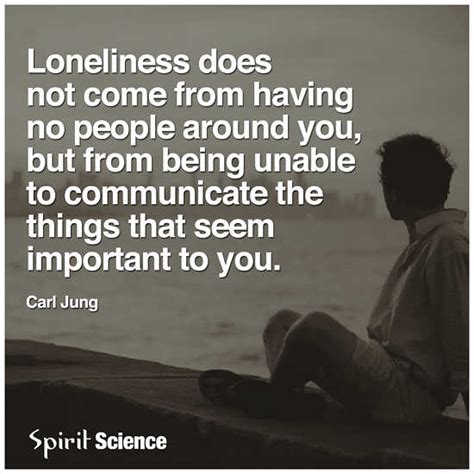 Loneliness Does Not Come From Having No People Around But From Being