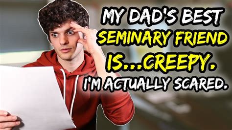 My Dad’s Best Seminary Friend Iscreepy I M Actually Scared Youtube