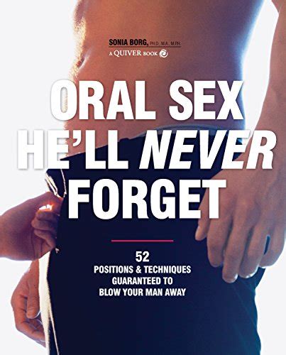 oral sex he ll never forget 52 positions and techniques guaranteed to blow your man away borg