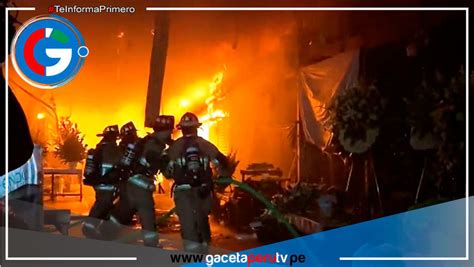 Incendio Arrasa Con Puestos Del Mercado De Flores Santa Rosa En El Rímac Gaceta Perú Tv